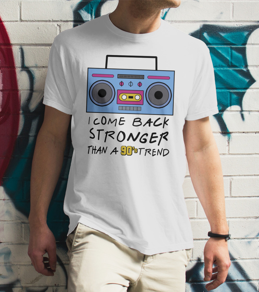 I Come Back Stronger Than A 90s Trend Boom Box T-Shirt