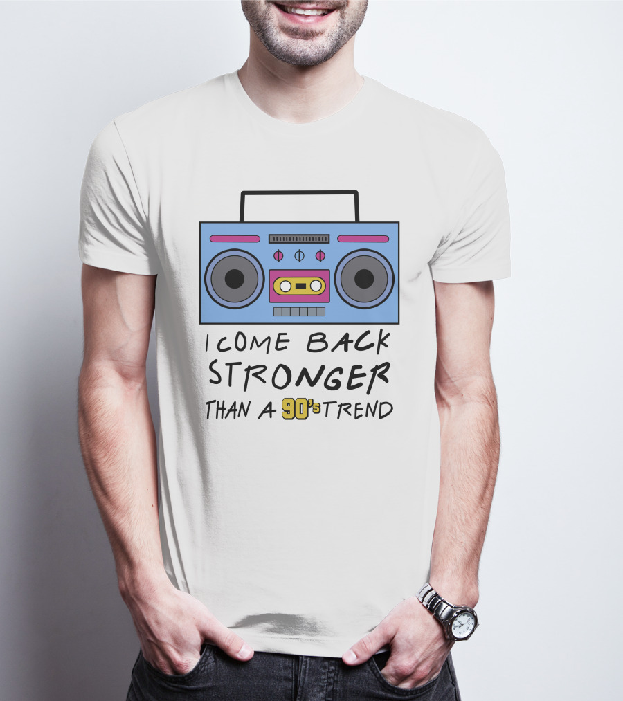 I Come Back Stronger Than A 90s Trend Boom Box T-Shirt