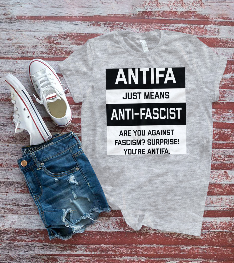 ANTIFA Just Means Anti-Fascist Are You Against Fascism Surprise You're ANTIFA T-Shirt