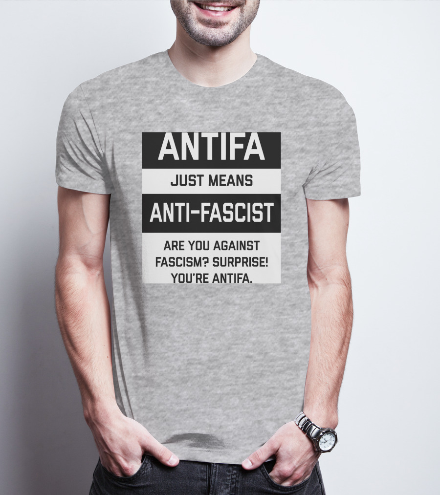 ANTIFA Just Means Anti-Fascist Are You Against Fascism Surprise You're ANTIFA T-Shirt