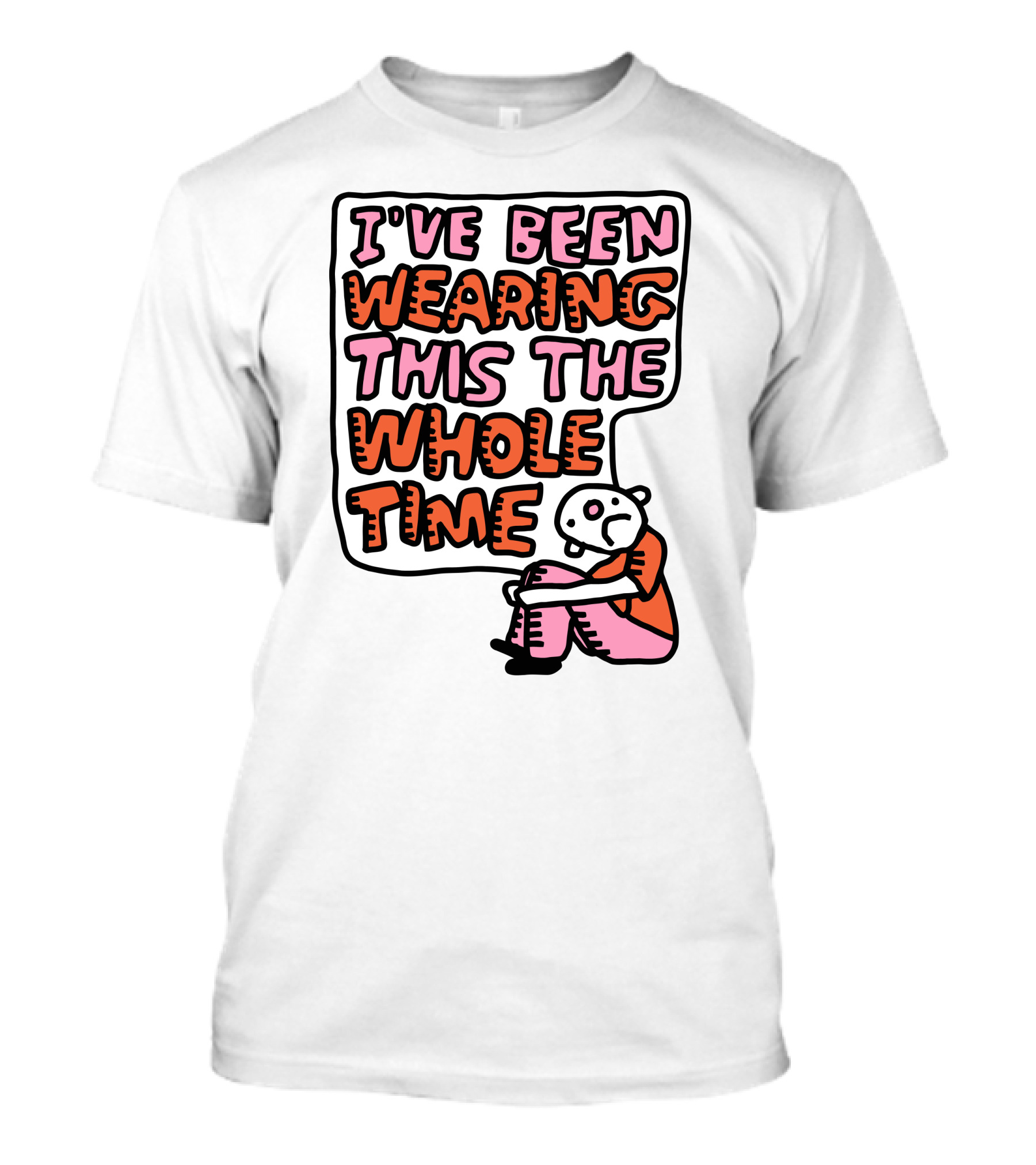 I've Been Wearing This The Whole Time Funny Illustration With Sitting Character T-Shirt