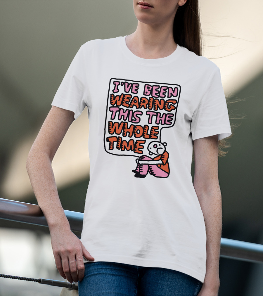 I've Been Wearing This The Whole Time Funny Illustration With Sitting Character T-Shirt
