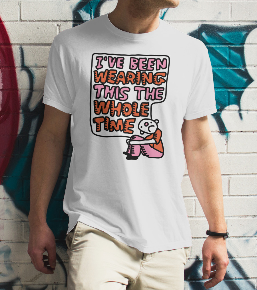 I've Been Wearing This The Whole Time Funny Illustration With Sitting Character T-Shirt