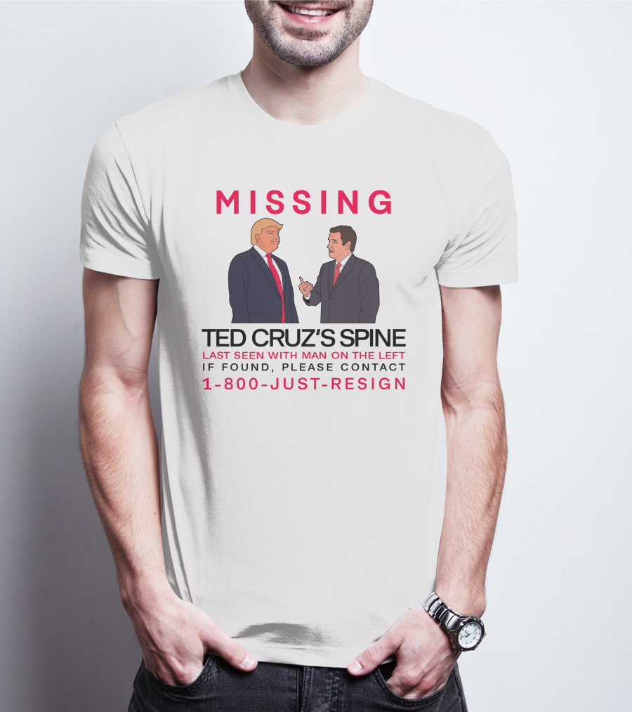MISSING Ted Cruz's Spine Last Seen With Man On The Left If Found Please Contact 1-800-Just-Resign T-Shirt