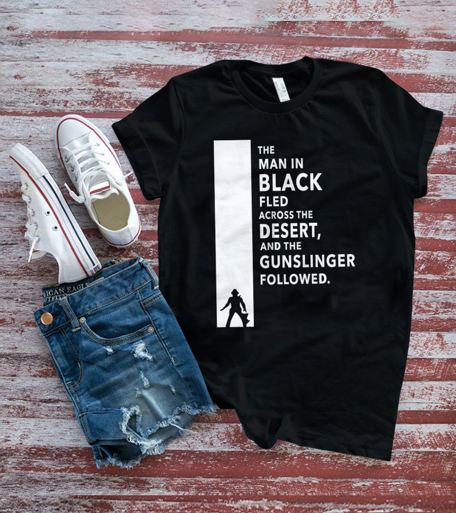 The Man In Black Fled Across The Desert And The Gunslinger Followed T-Shirt