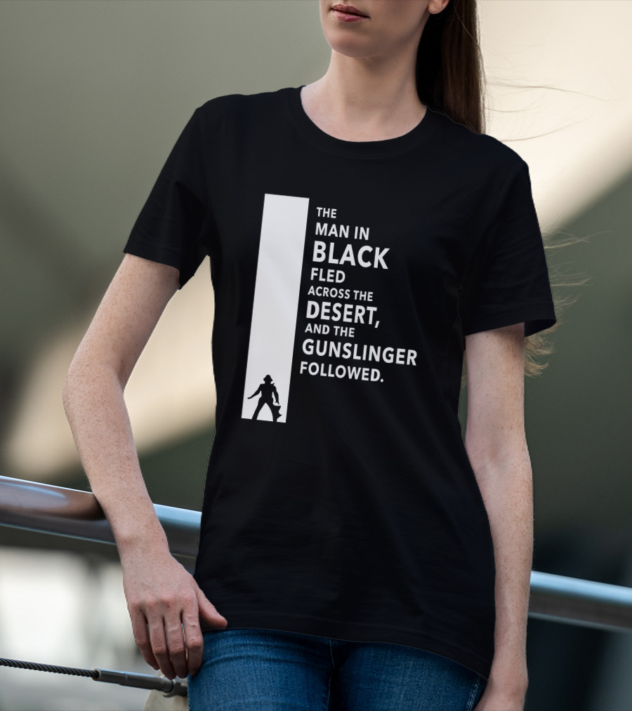 The Man In Black Fled Across The Desert And The Gunslinger Followed T-Shirt