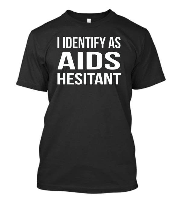 I Identify As Aids Hesitant T-Shirt