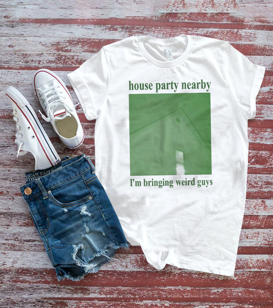 House Party Nearby I'm Bringing Weird Guys Green House Roof And Window T-Shirt