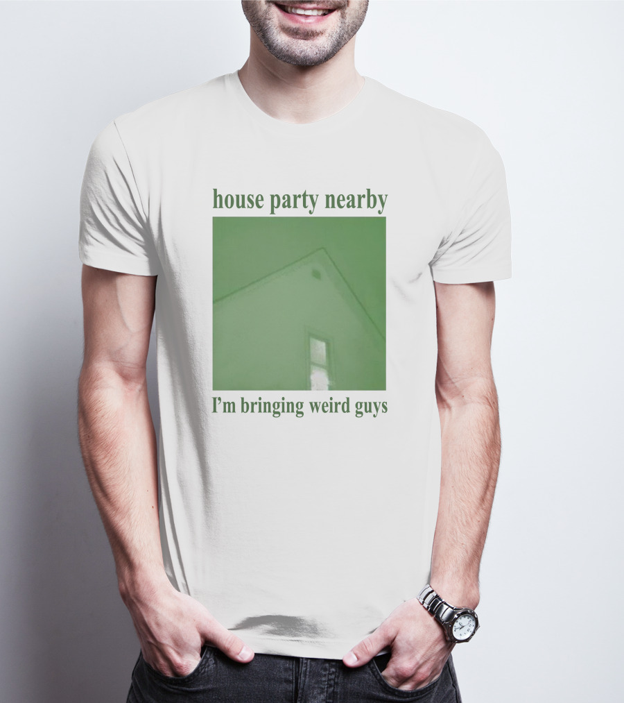 House Party Nearby I'm Bringing Weird Guys Green House Roof And Window T-Shirt