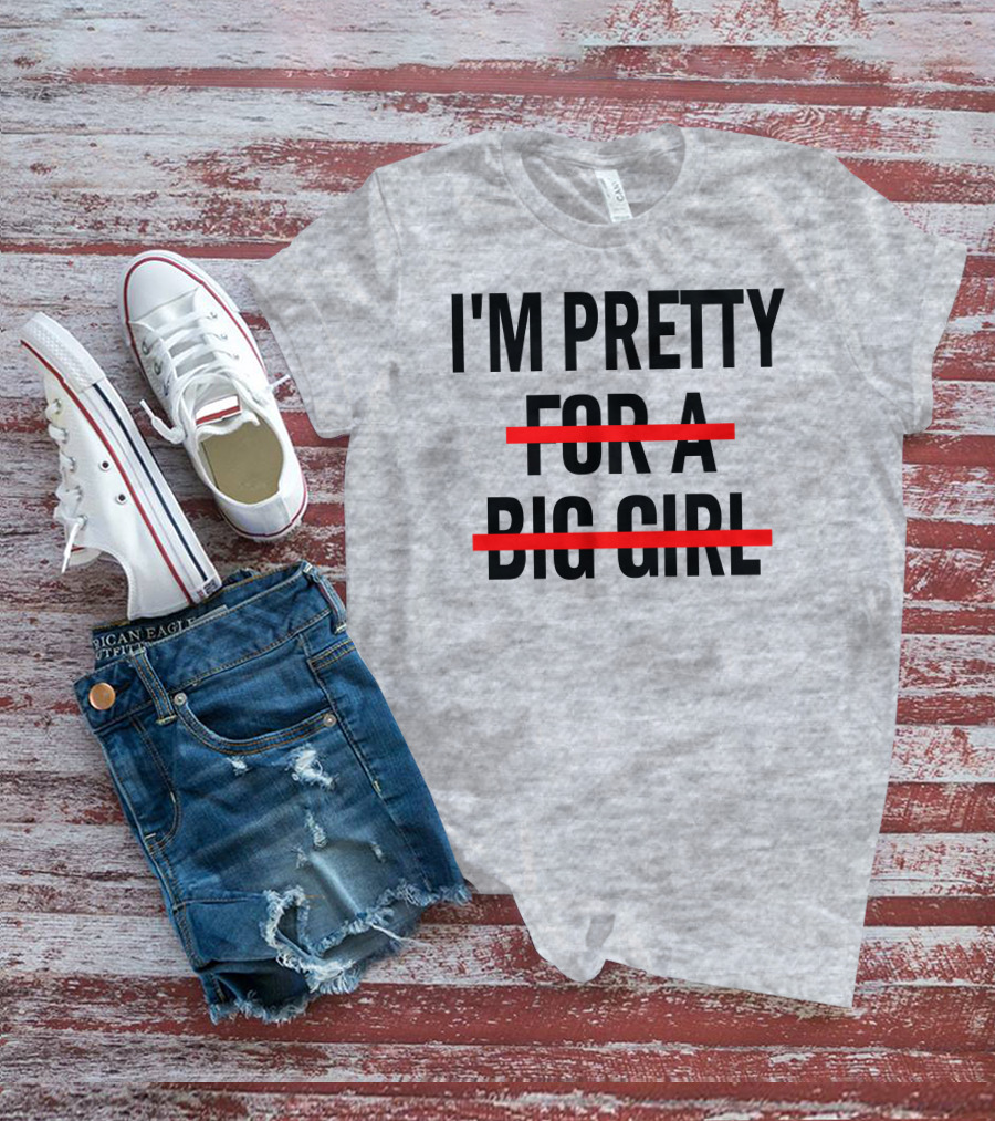 I'M PRETTY FOR A BIG GIRL Strikethrough Body Positivity T-Shirt