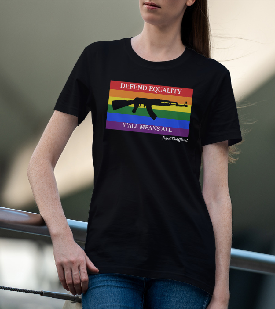 Defend Equality Y'all Means All AK-47 Ingest The Affluent Rainbow Banner T-Shirt