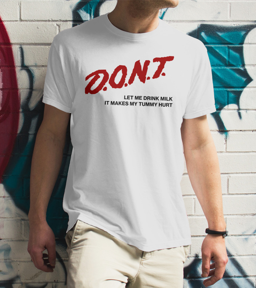 D.O.N.T Let Me Drink Milk It Makes My Tummy Hurt T-Shirt