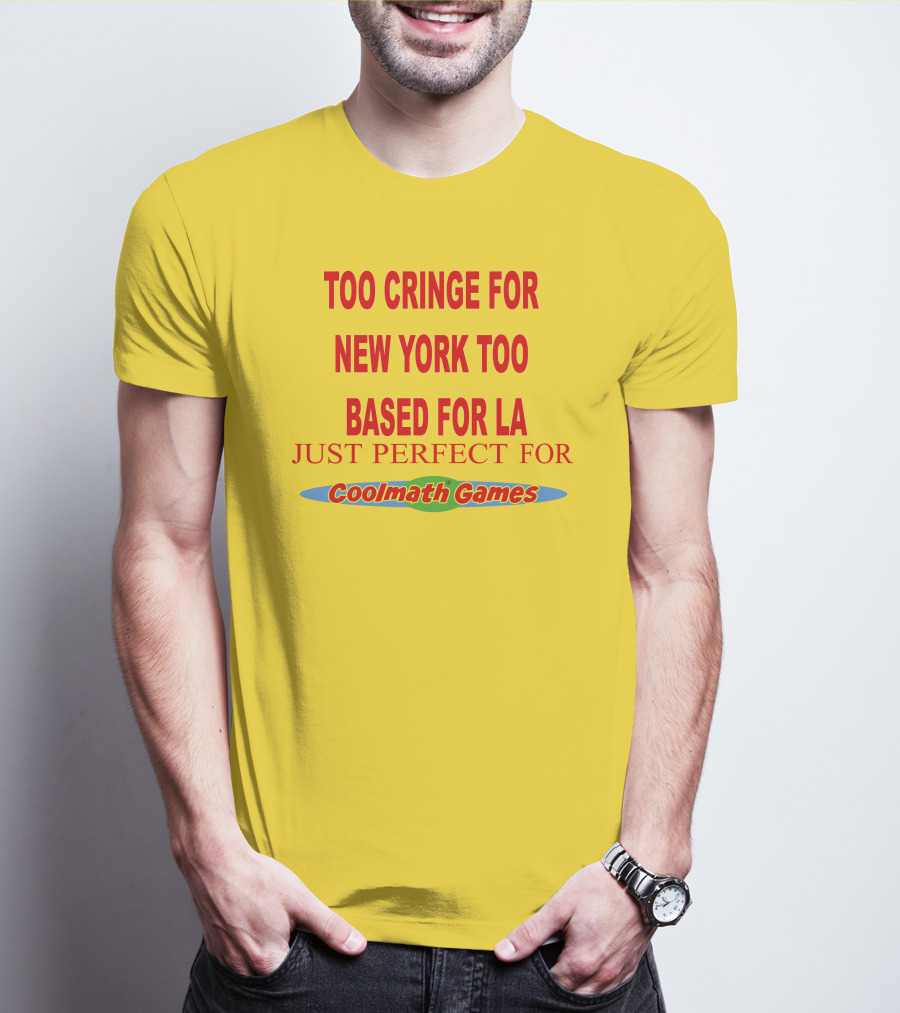 Too Cringe For New York Too Based For LA Just Perfect For Coolmath Games T-Shirt