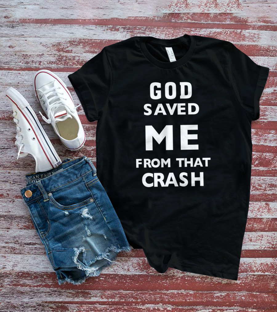 GOD SAVED ME FROM THAT CRASH T-Shirt
