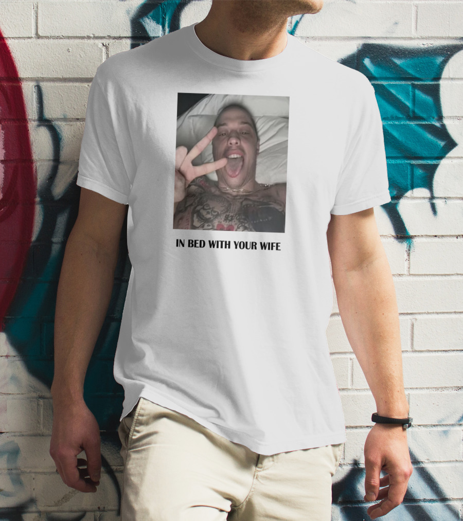 IN BED WITH YOUR WIFE T-Shirt