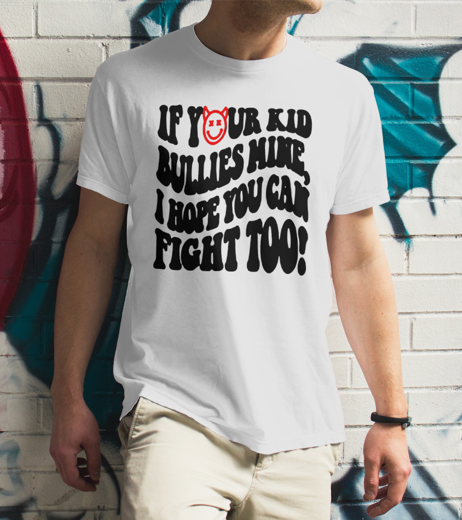 If Your Kid Bullies Mine, I Hope You Can Fight Too Devil Smile T-Shirt