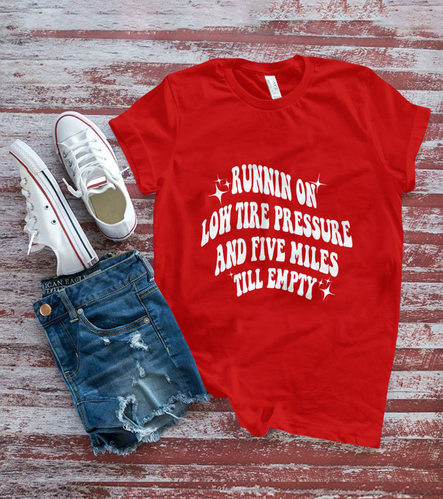 Runnin On Low Tire Pressure Five Miles Till Empty T-Shirt