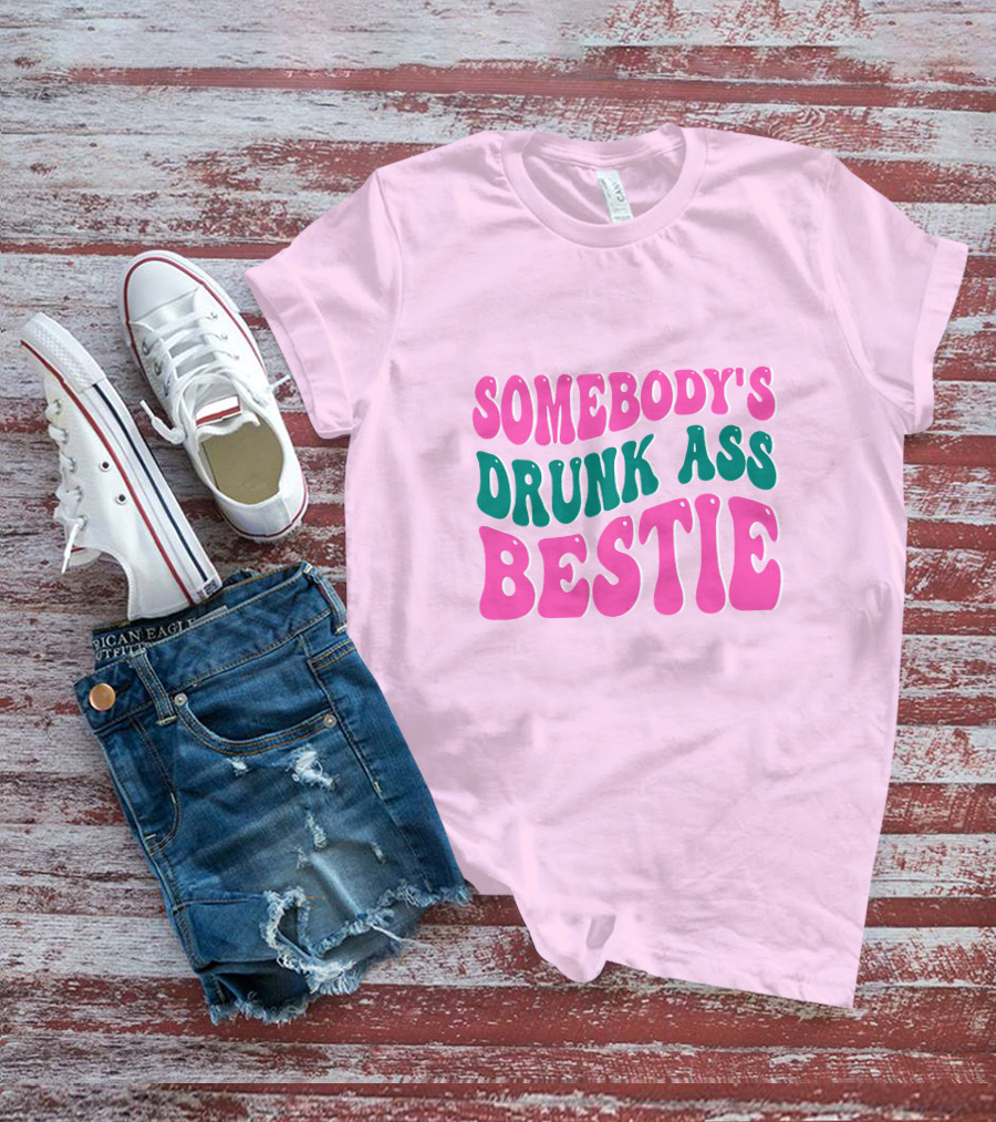SOMEBODY'S DRUNK ASS BESTIE T-Shirt