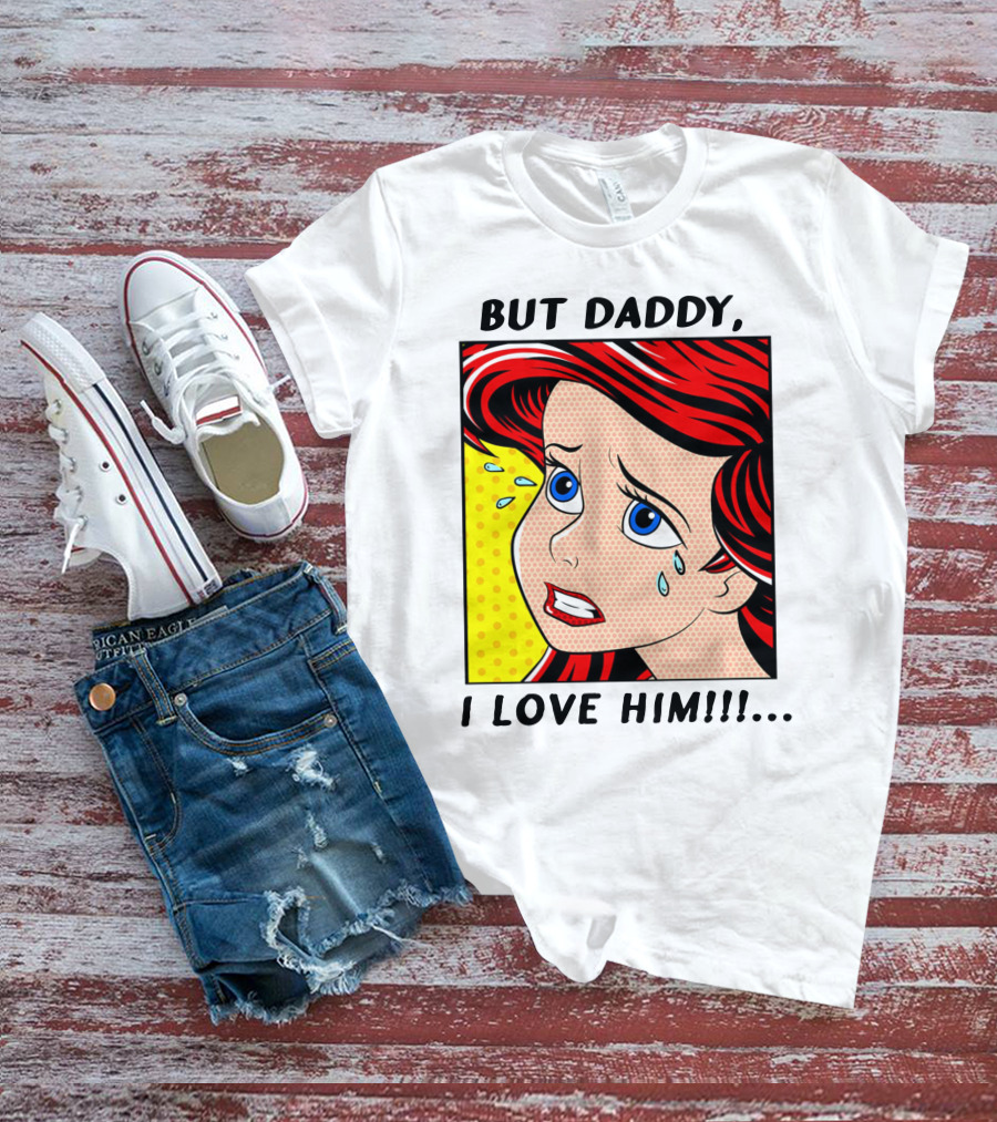 BUT DADDY, I LOVE HIM Ariel Pop T-Shirt