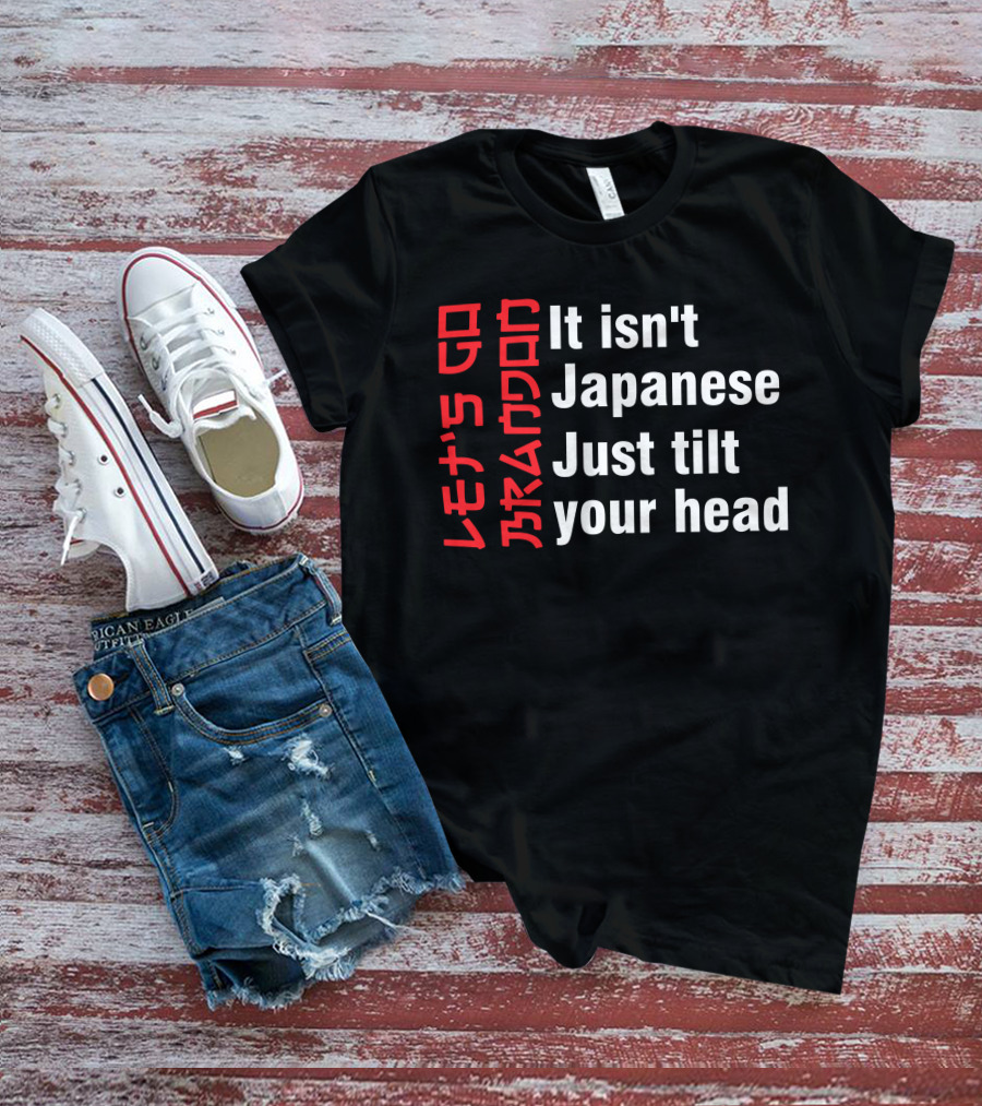 Let's Go Brandon It Isn't Japanese Just Tilt Your Head T-Shirt