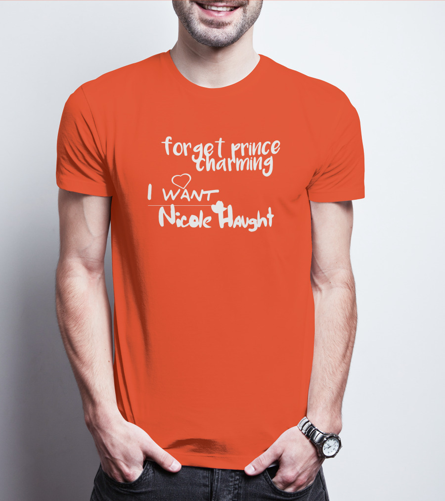 Forget Prince Charming I Love Nicole Haught T-Shirt