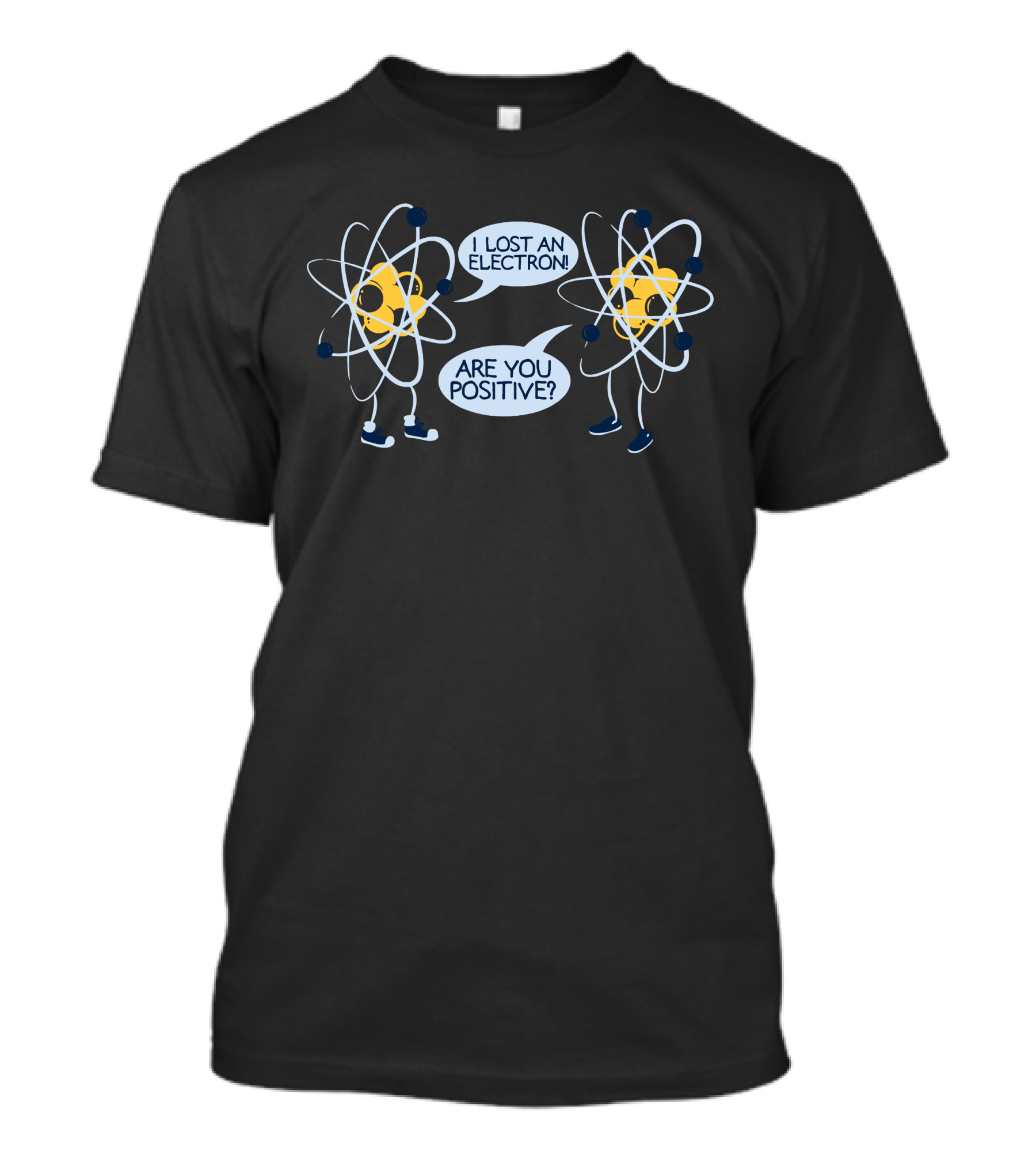I Lost An Electron Are You Positive Atom Characters Science Joke T-Shirt