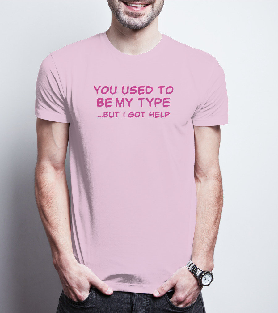You Used To Be My Type But I Got Help Bold Pink T-Shirt