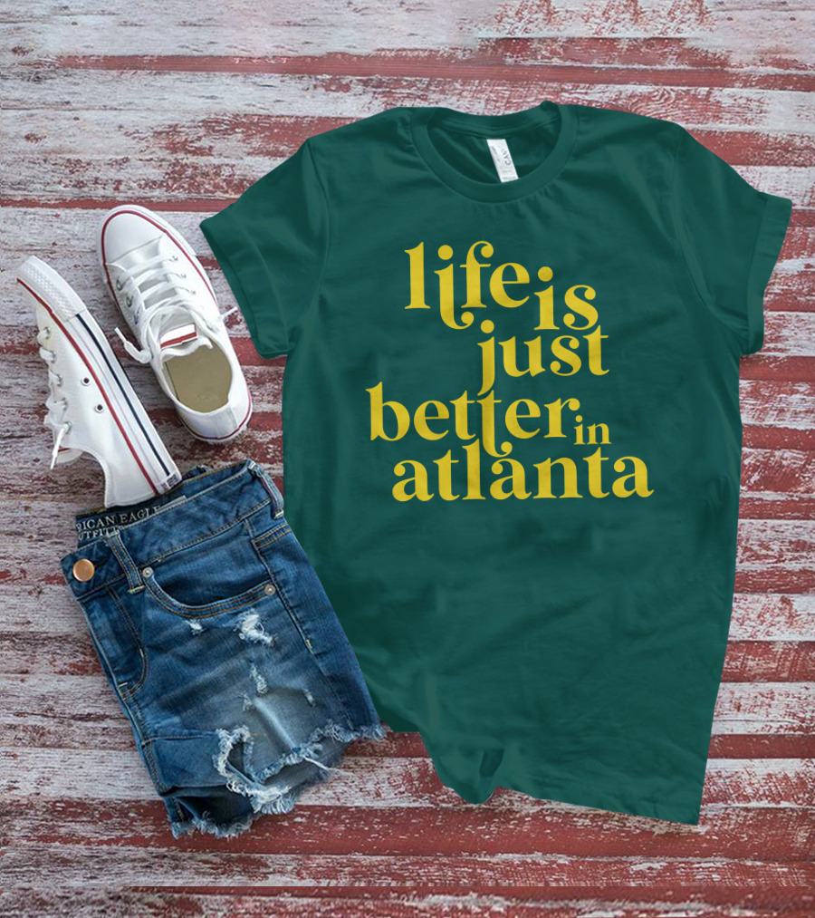 Life Is Just Better In Atlanta T-Shirt