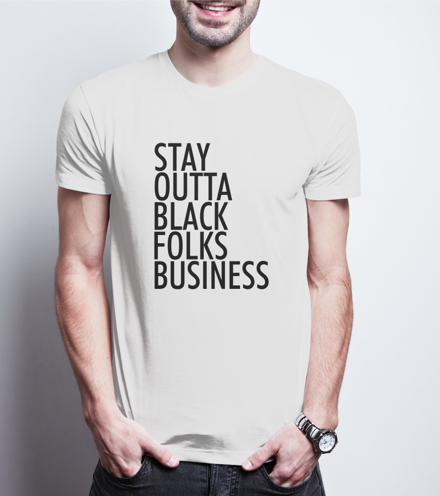 Stay Outta Black Folks Business T-Shirt