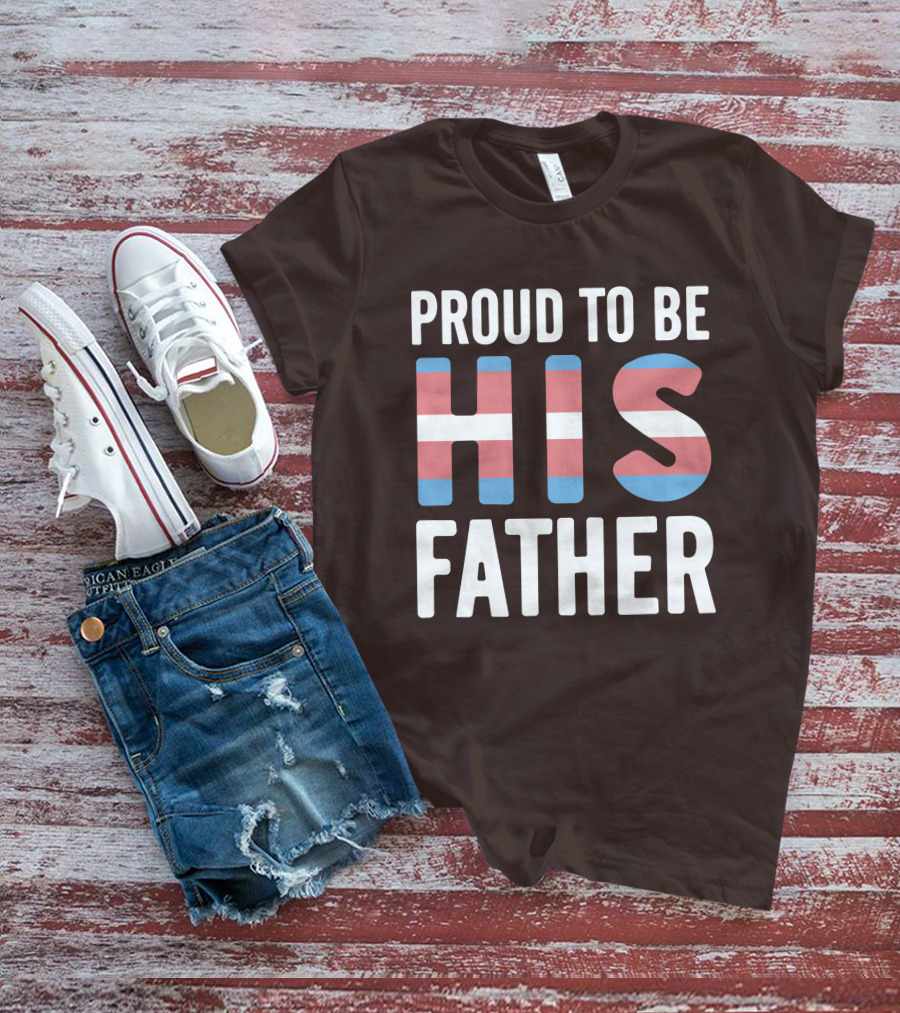 PROUD TO BE HIS FATHER Transgender Pride Colors T-Shirt