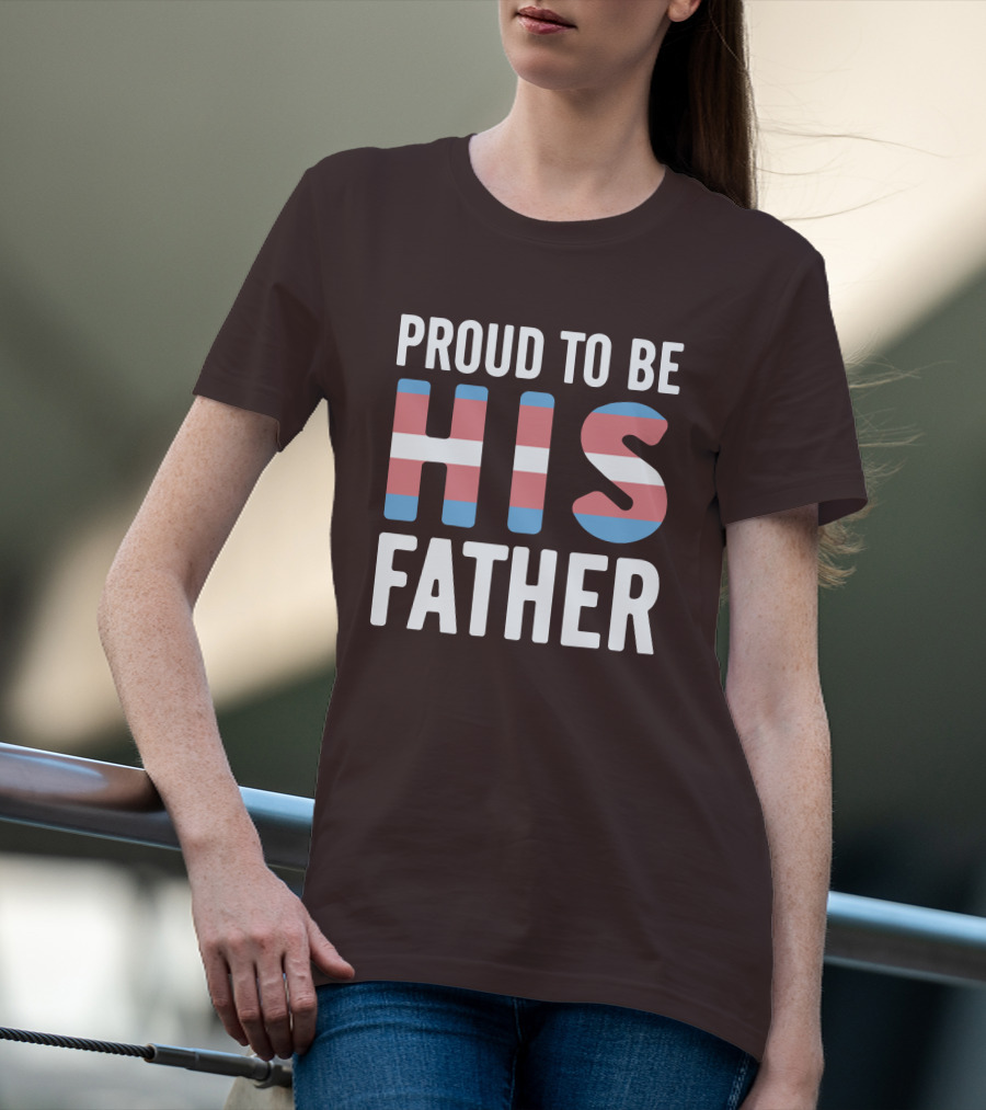 PROUD TO BE HIS FATHER Transgender Pride Colors T-Shirt