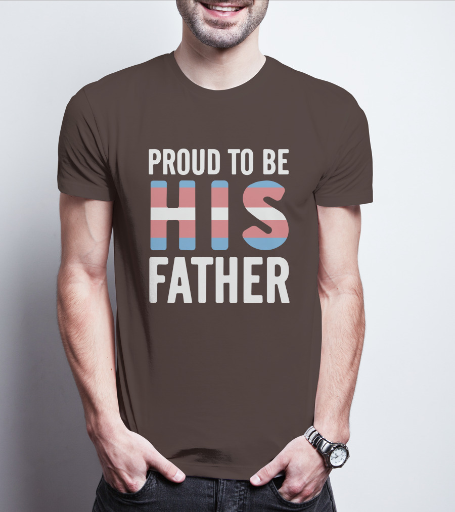 PROUD TO BE HIS FATHER Transgender Pride Colors T-Shirt