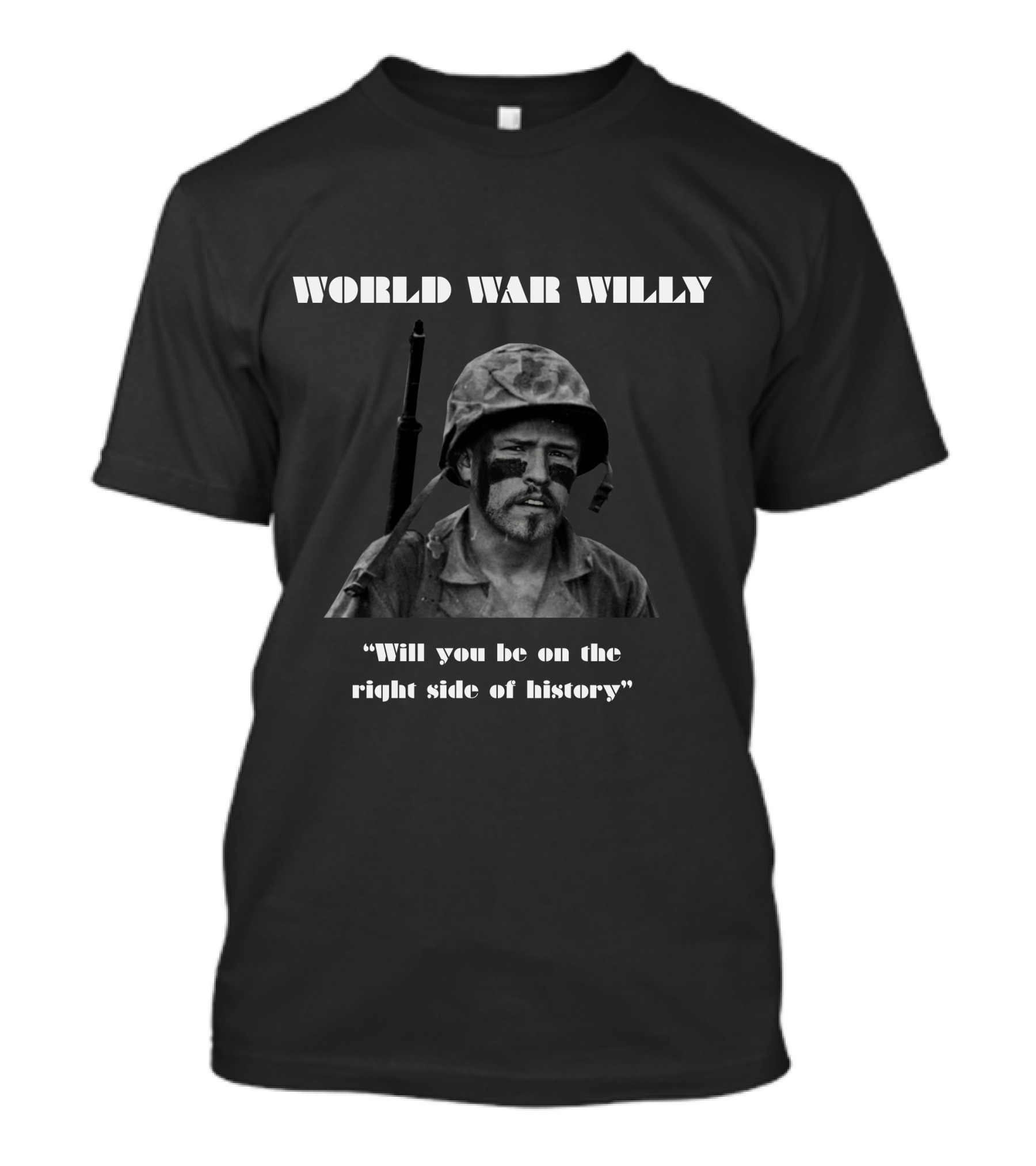 WORLD WAR WILLY WILL YOU BE ON THE RIGHT SIDE OF HISTORY T-Shirt