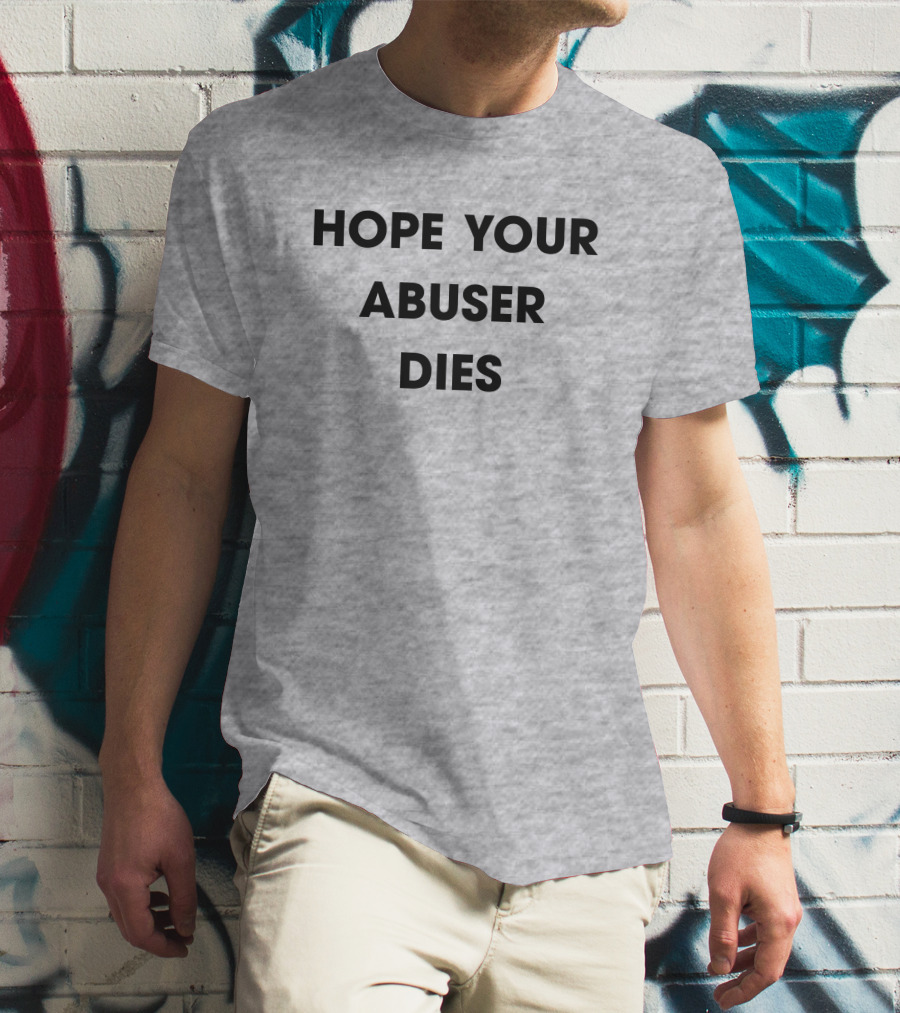 Hope Your Abuser Dies Sassy T-Shirt