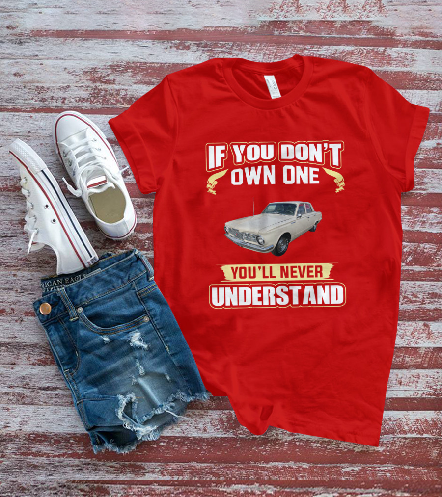 If You Don't Own One Plymouth Valiant You'll Never Understand T-Shirt