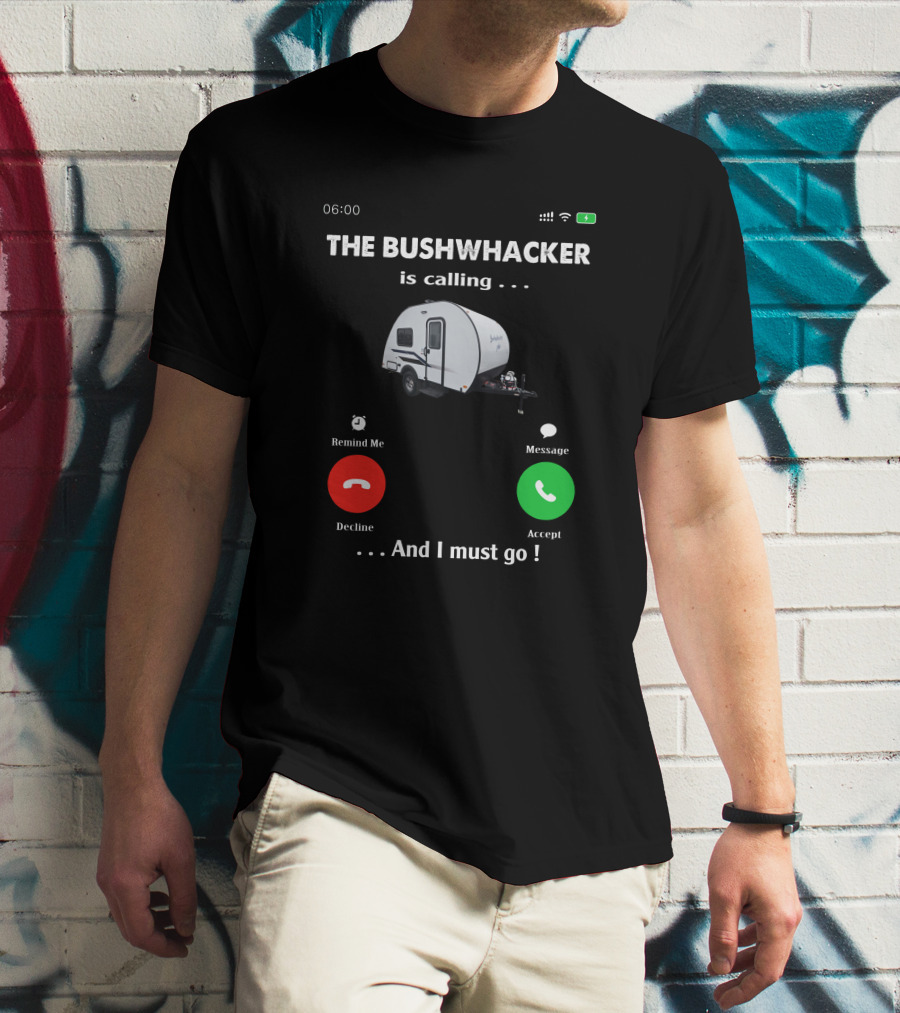 THE BUSHWHACKER Is Calling And I Must Go T-Shirt
