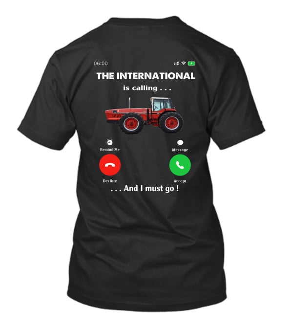 THE INTERNATIONAL IS CALLING AND I MUST GO IH 3588 T-Shirt