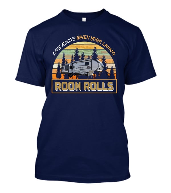 LIFE ROCKS WHEN YOUR LIVING ROOM ROLLS Camping Adventure Vintage Camper T-Shirt