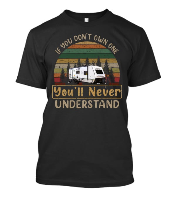 If You Don't Own One You'll Never Understand Forest River NOBO 19.6 T-Shirt