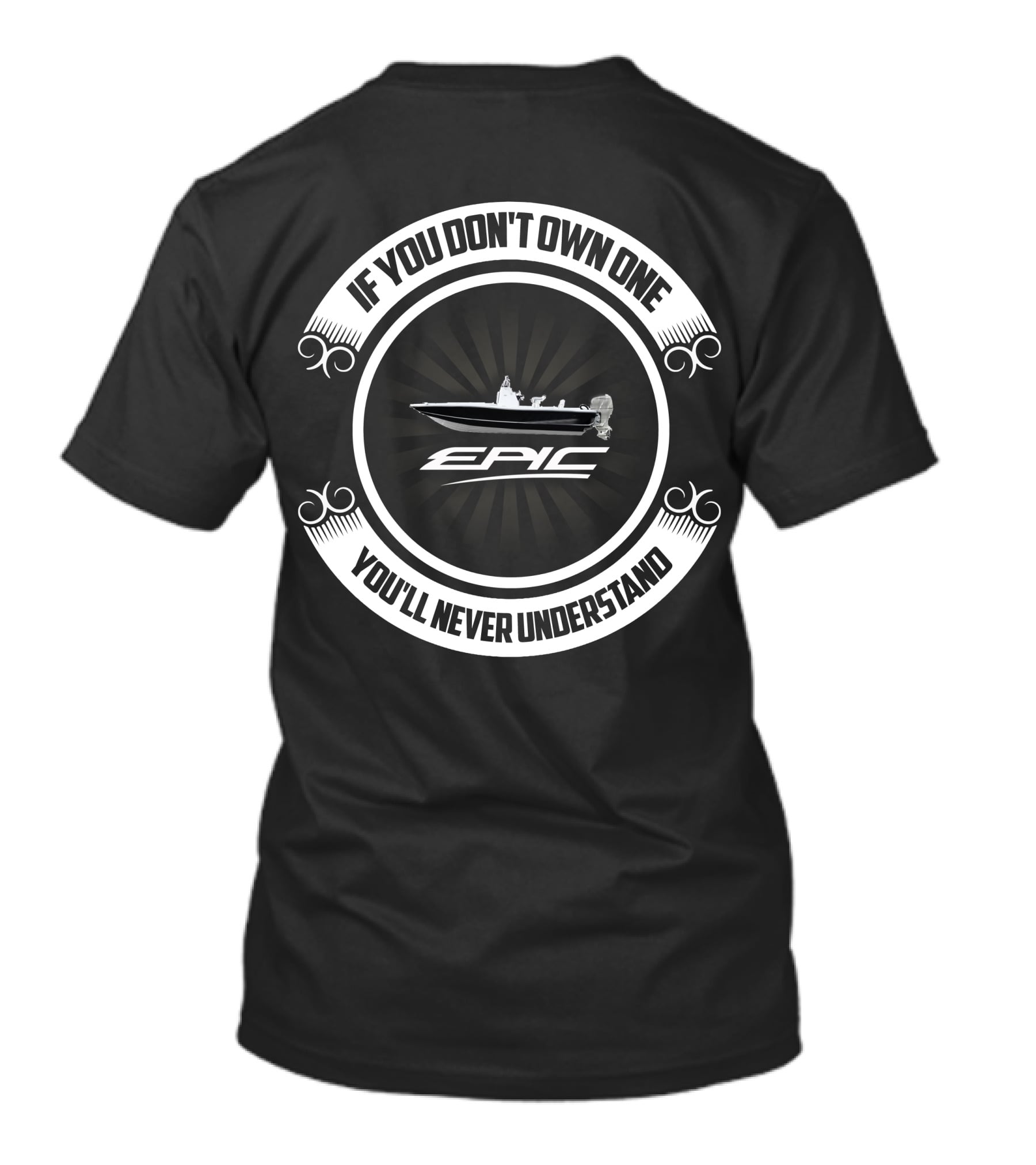 IF YOU DON'T OWN ONE YOU'LL NEVER UNDERSTAND EPIC BAY BOAT T-Shirt