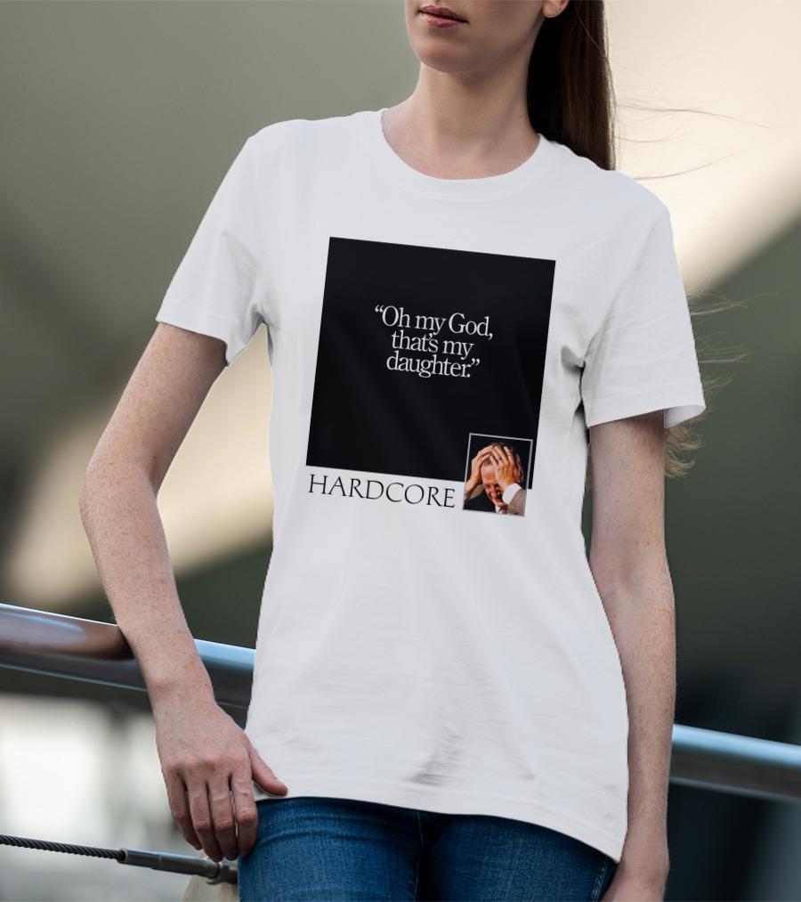 Oh My God That's My Daughter Hardcore T-Shirt