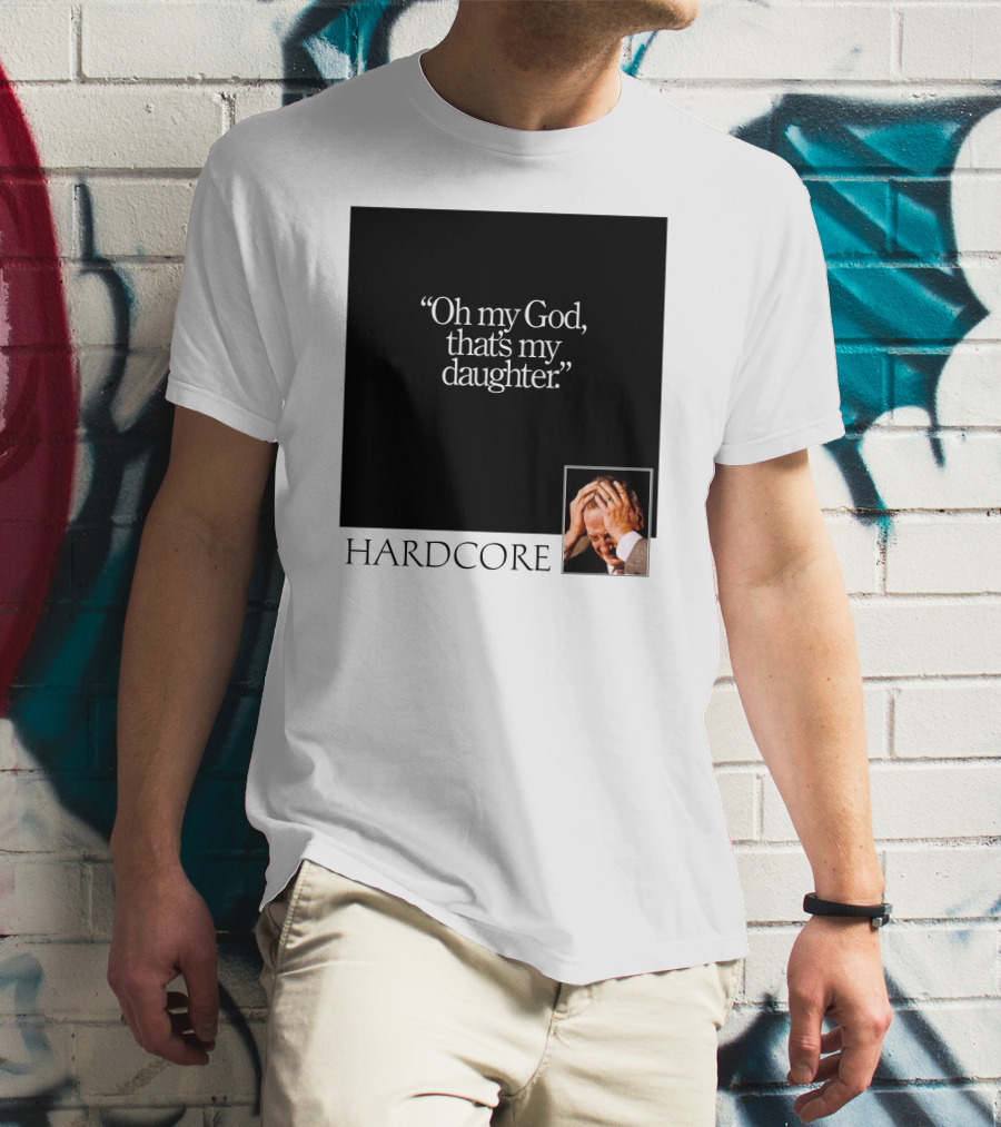 Oh My God That's My Daughter Hardcore T-Shirt