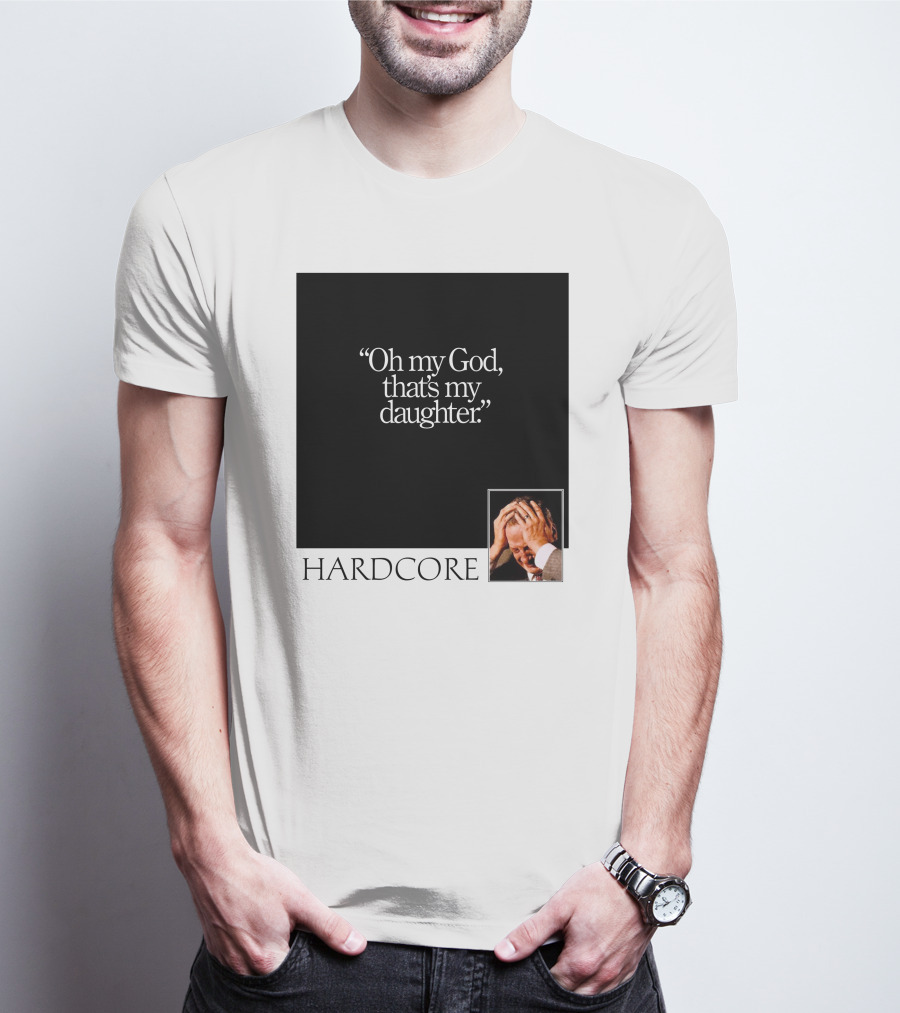 Oh My God That's My Daughter Hardcore T-Shirt
