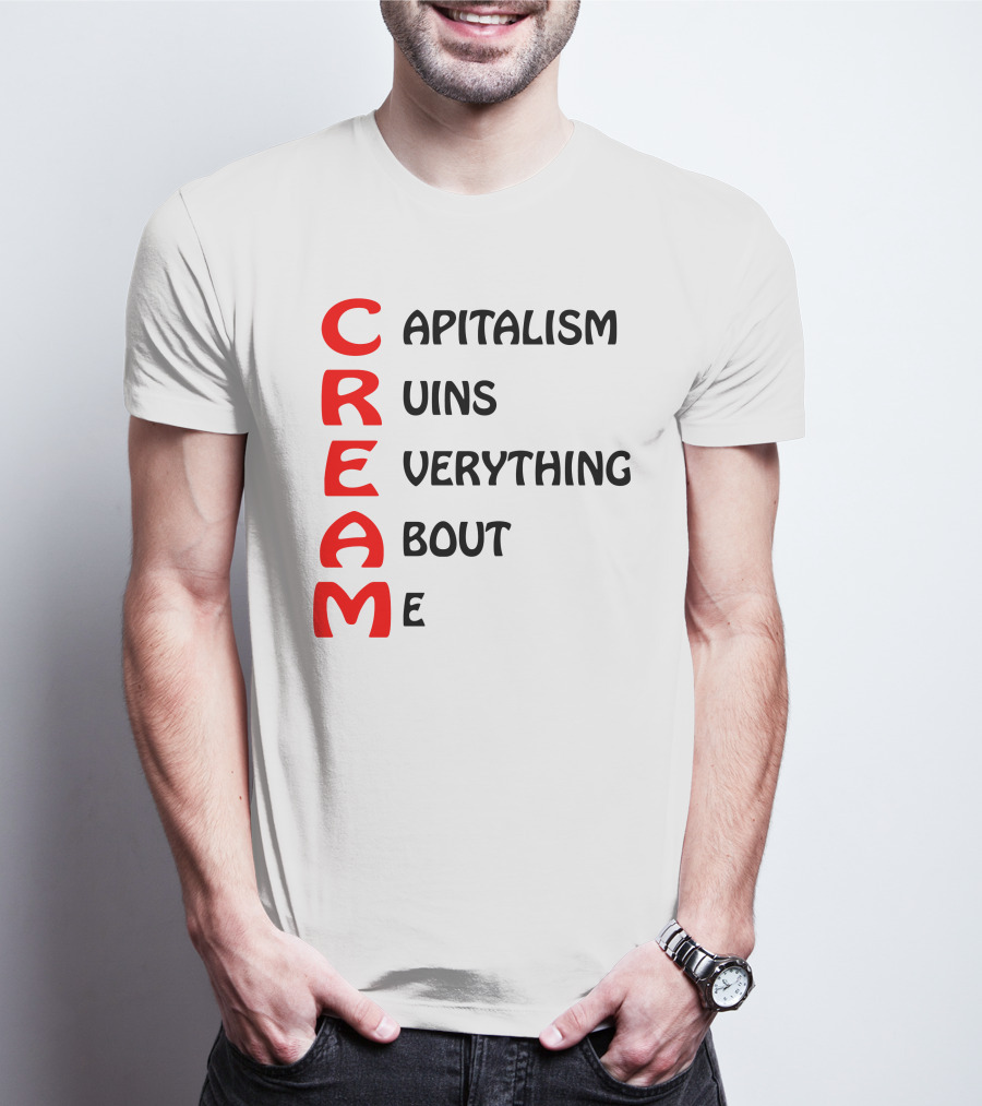C R E A M Capitalism Ruins Everything About Me T-Shirt