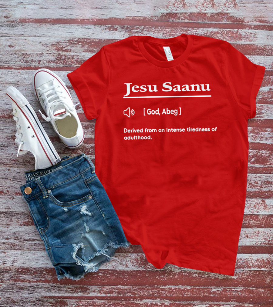 Jesu Saanu God Abeg Intense Tiredness Of Adulthood Definition T-Shirt