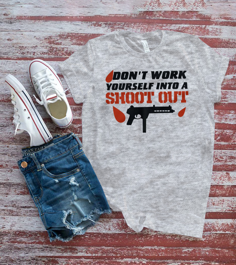 Don't Work Yourself Into A Shoot Out Gun Silhouette And Blood Drops T-Shirt