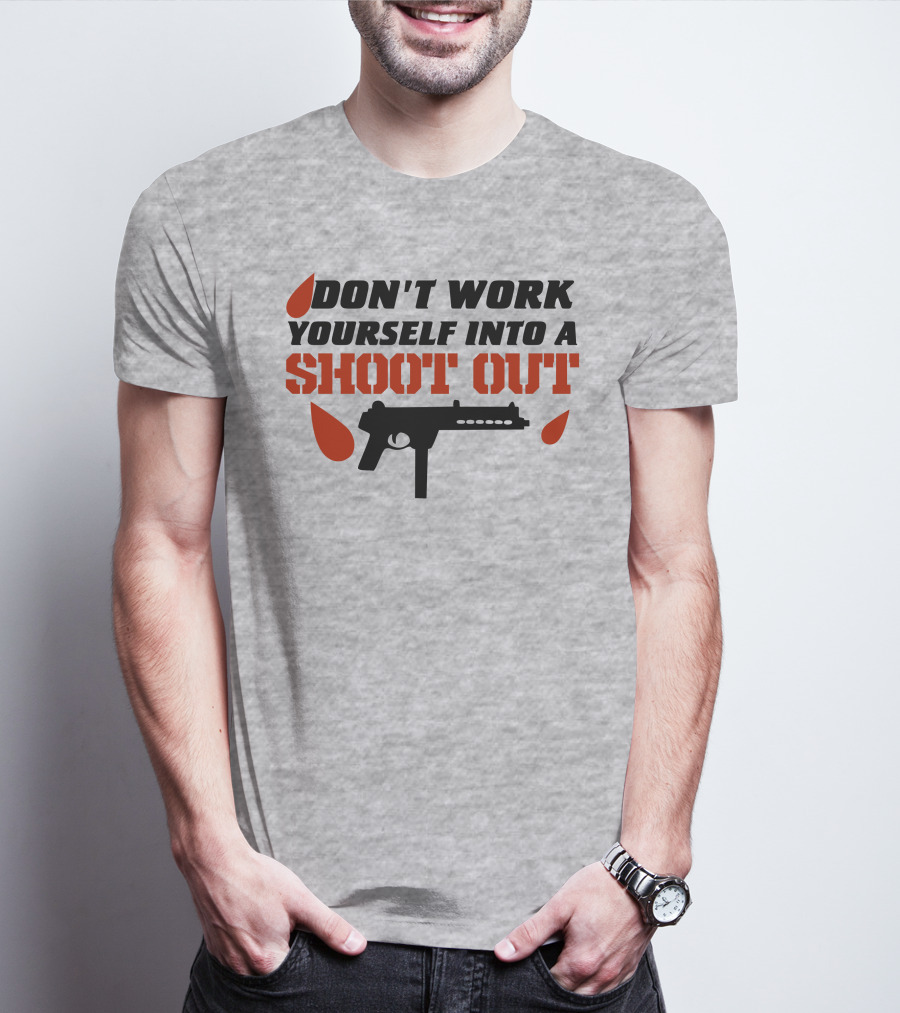 Don't Work Yourself Into A Shoot Out Gun Silhouette And Blood Drops T-Shirt