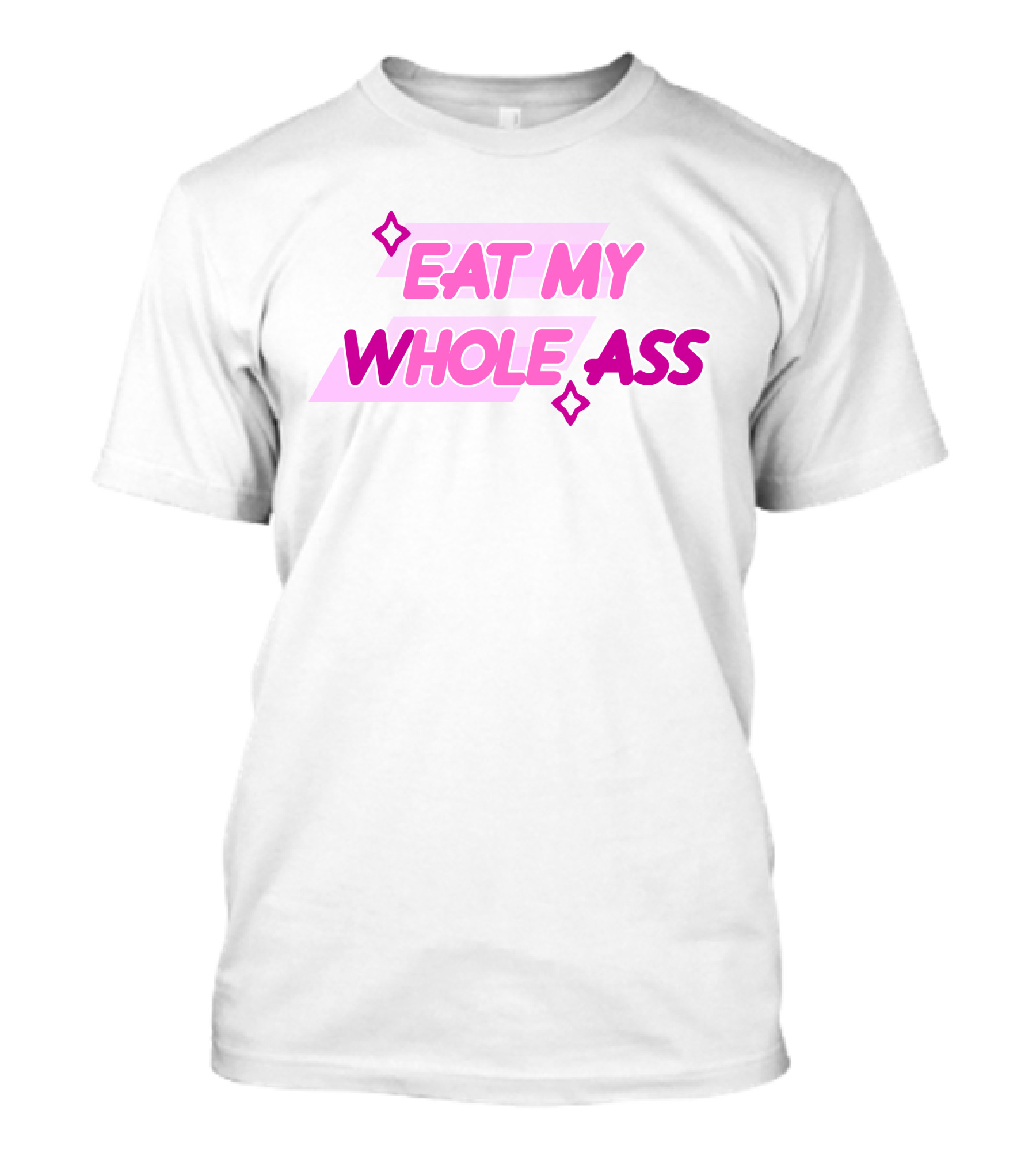 Eat My Whole Ass Pink Text With Stars T-Shirt