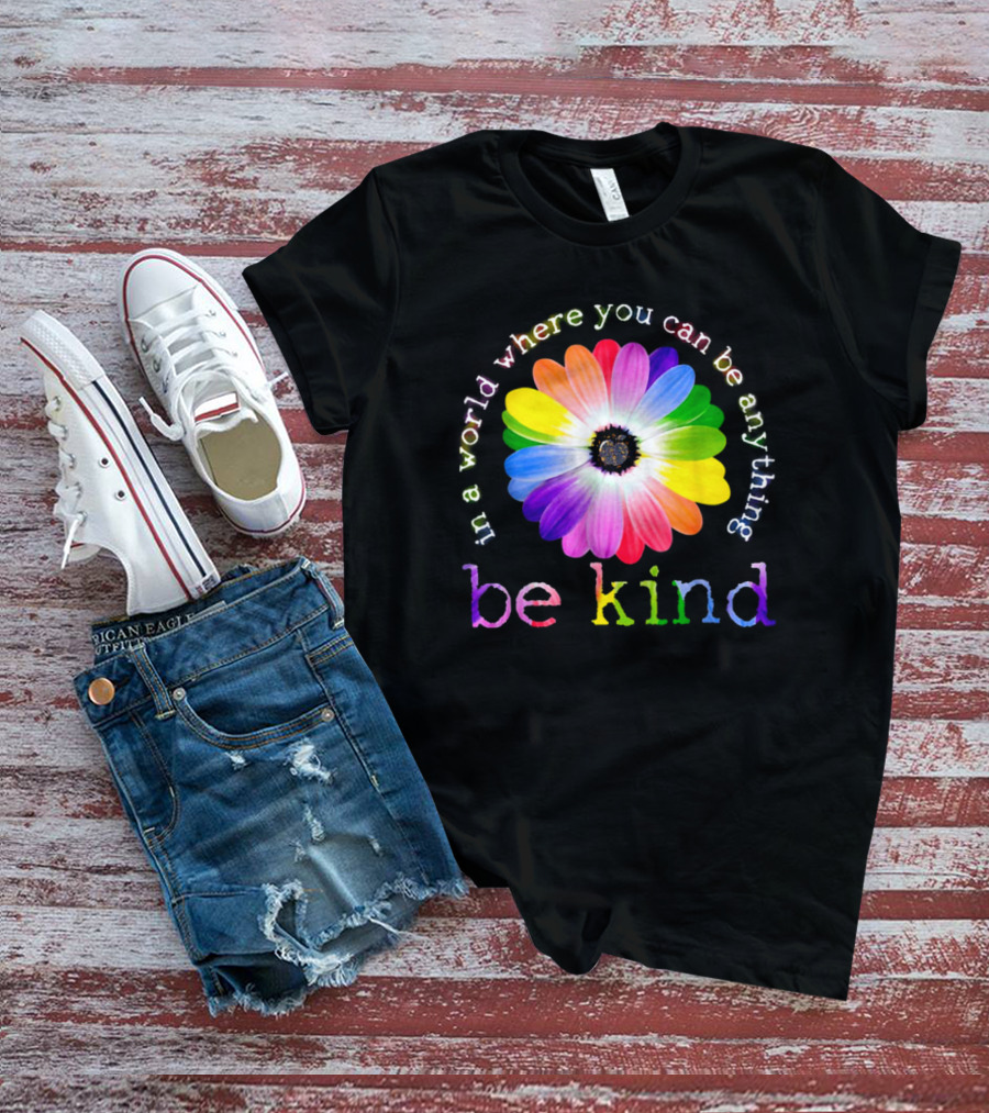 In A World Where You Can Be Anything Be Kind Rainbow Flower T-Shirt
