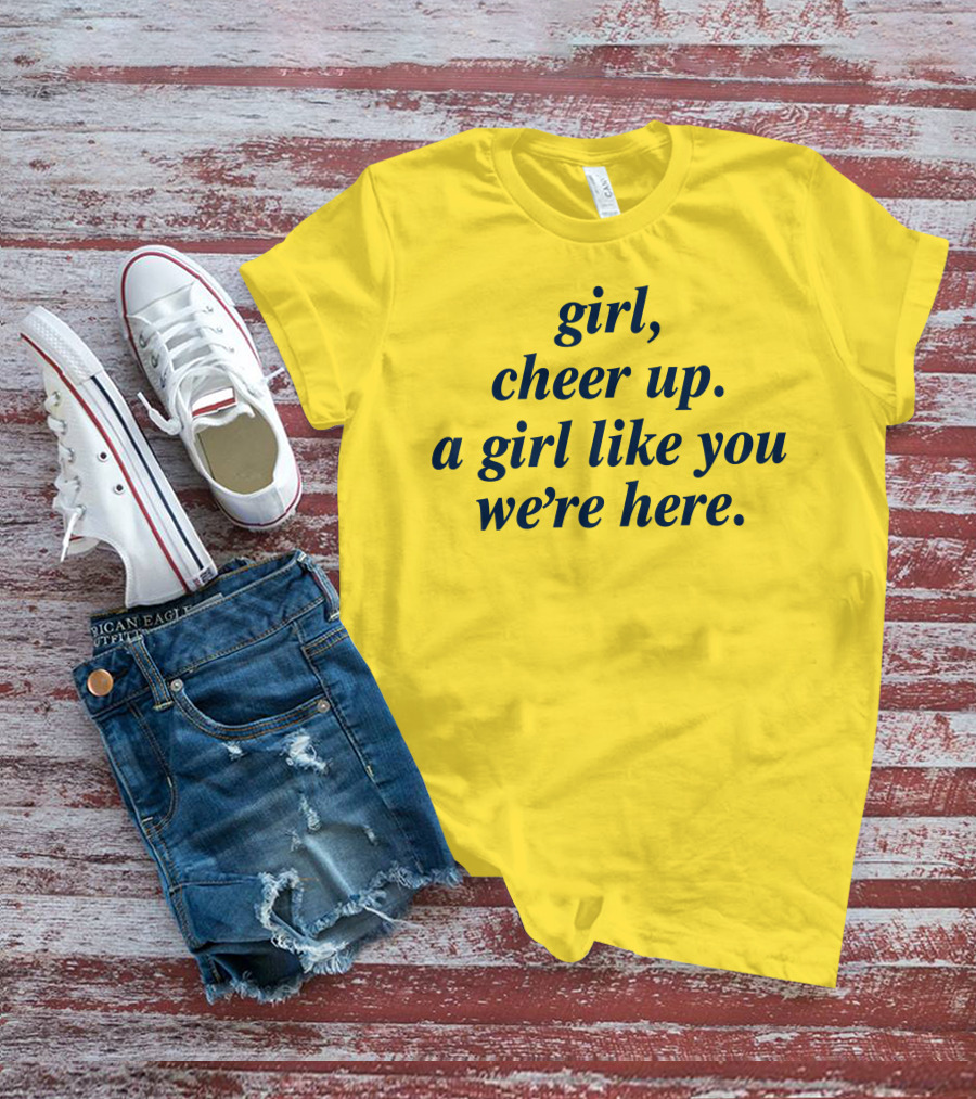 Girl Cheer Up A Girl Like You We're Here T-Shirt